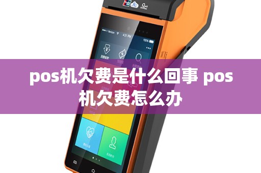 pos机欠费是什么回事 pos机欠费怎么办