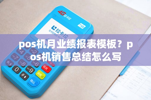 pos机月业绩报表模板？pos机销售总结怎么写