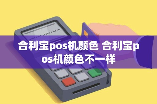 合利宝pos机颜色 合利宝pos机颜色不一样