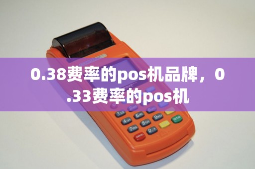 0.38费率的pos机品牌，0.33费率的pos机