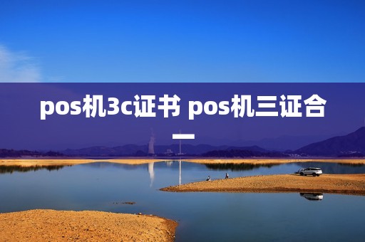pos机3c证书 pos机三证合一