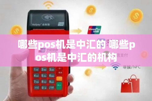 哪些pos机是中汇的 哪些pos机是中汇的机构
