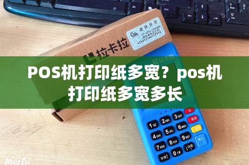 POS机打印纸多宽？pos机打印纸多宽多长