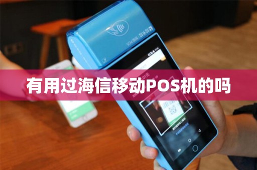 有用过海信移动POS机的吗