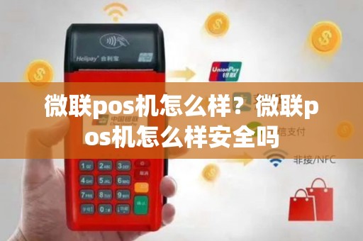 微联pos机怎么样？微联pos机怎么样安全吗