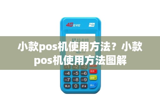 小款pos机使用方法？小款pos机使用方法图解