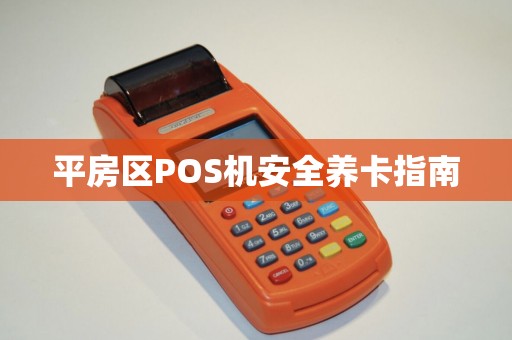 平房区POS机安全养卡指南