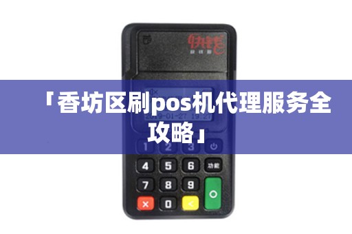 「香坊区刷pos机代理服务全攻略」