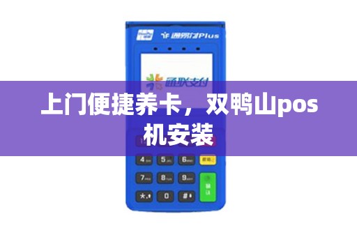 上门便捷养卡，双鸭山pos机安装