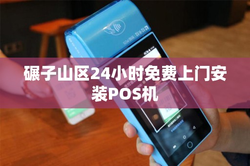 碾子山区24小时免费上门安装POS机