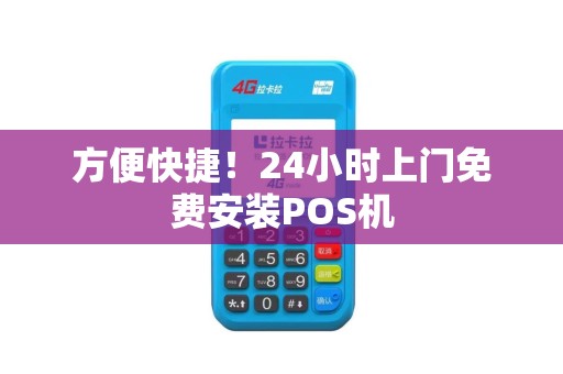 方便快捷！24小时上门免费安装POS机