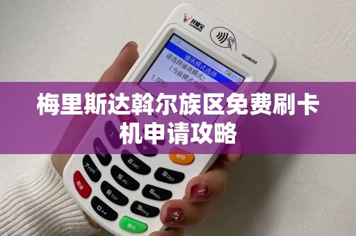 梅里斯达斡尔族区免费刷卡机申请攻略