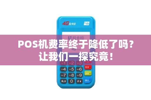 POS机费率终于降低了吗？让我们一探究竟！