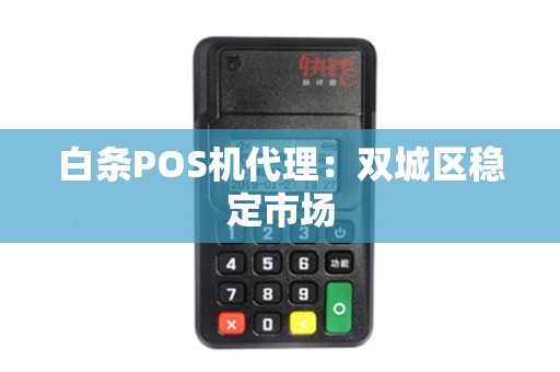 白条POS机代理：双城区稳定市场