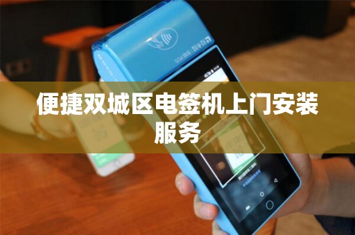 便捷双城区电签机上门安装服务