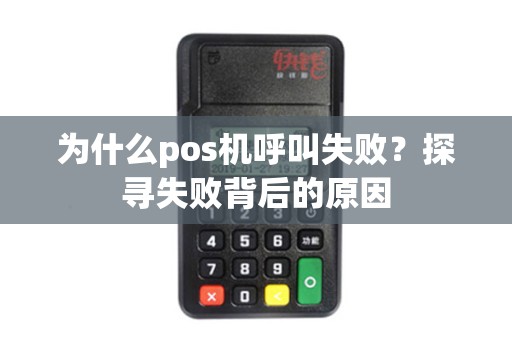 为什么pos机呼叫失败？探寻失败背后的原因