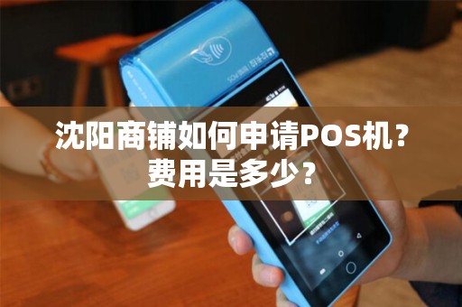 沈阳商铺如何申请POS机？费用是多少？