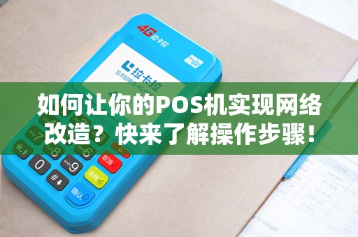 如何让你的POS机实现网络改造？快来了解操作步骤！