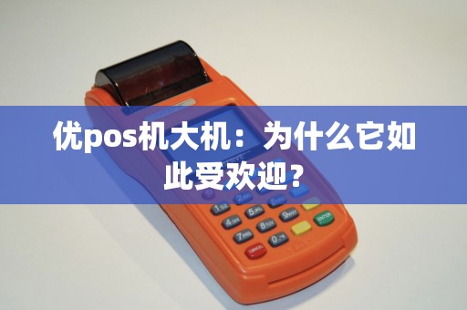 优pos机大机：为什么它如此受欢迎？