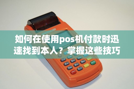 如何在使用pos机付款时迅速找到本人？掌握这些技巧让支付更安全！