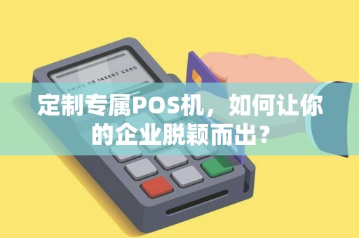 定制专属POS机，如何让你的企业脱颖而出？