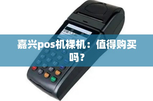 嘉兴pos机裸机：值得购买吗？