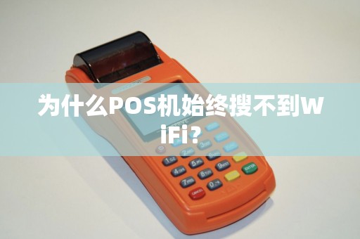 为什么POS机始终搜不到WiFi？