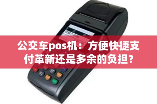 公交车pos机：方便快捷支付革新还是多余的负担？