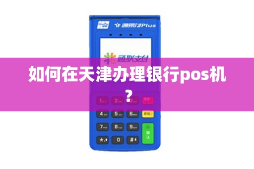 如何在天津办理银行pos机？