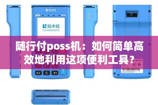 随行付poss机：如何简单高效地利用这项便利工具？