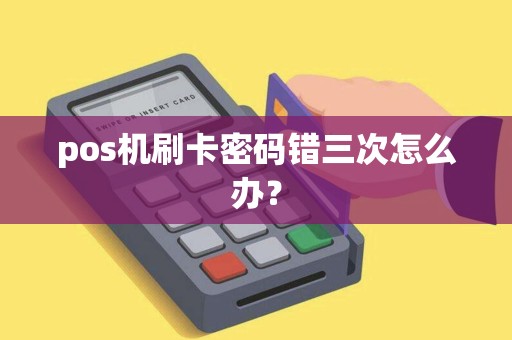 pos机刷卡密码错三次怎么办？