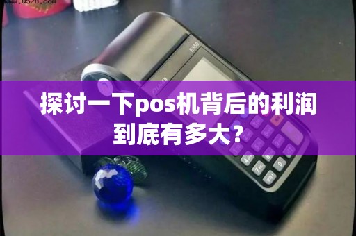 探讨一下pos机背后的利润到底有多大？