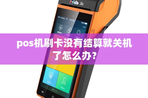 pos机刷卡没有结算就关机了怎么办？