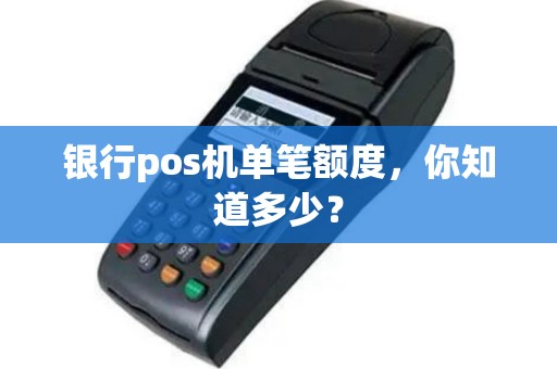 银行pos机单笔额度，你知道多少？