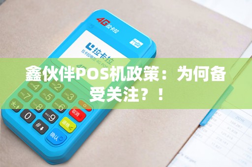 鑫伙伴POS机政策：为何备受关注？！