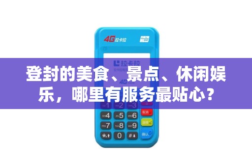 登封的美食、景点、休闲娱乐，哪里有服务最贴心？