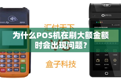 为什么POS机在刷大额金额时会出现问题？