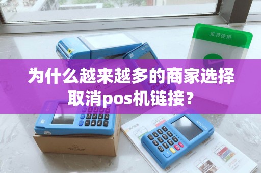 为什么越来越多的商家选择取消pos机链接？