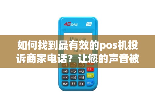 如何找到最有效的pos机投诉商家电话？让您的声音被听到！