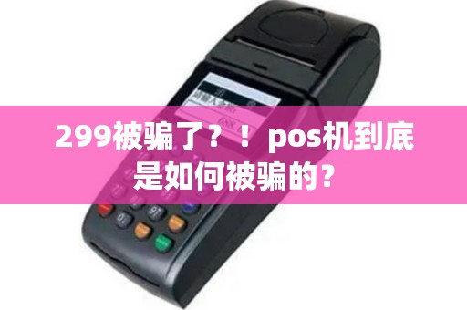 299被骗了？！pos机到底是如何被骗的？