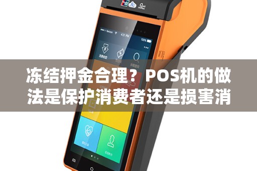 冻结押金合理？POS机的做法是保护消费者还是损害消费者权益？