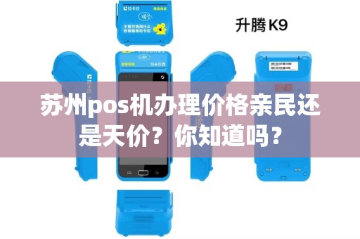 苏州pos机办理价格亲民还是天价？你知道吗？