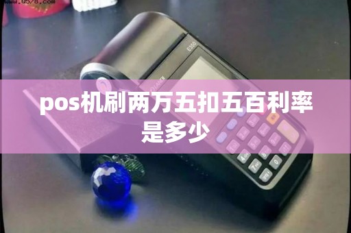 pos机刷两万五扣五百利率是多少