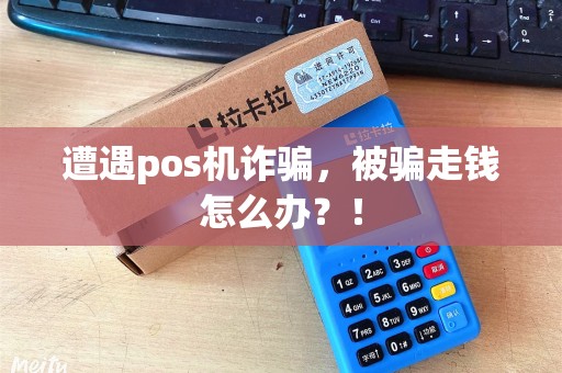 遭遇pos机诈骗，被骗走钱怎么办？！
