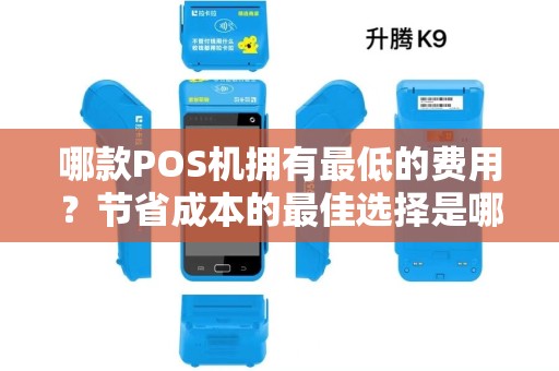 哪款POS机拥有最低的费用？节省成本的最佳选择是哪个？