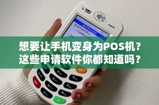 想要让手机变身为POS机？这些申请软件你都知道吗？