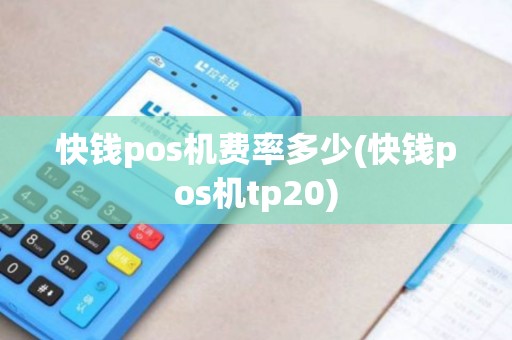 快钱pos机费率多少(快钱pos机tp20)