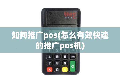 如何推广pos(怎么有效快速的推广pos机)