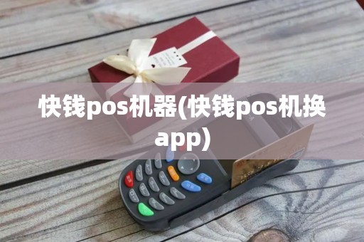 快钱pos机器(快钱pos机换app)