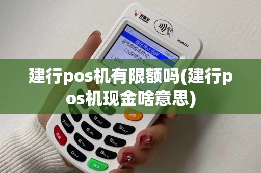 建行pos机有限额吗(建行pos机现金啥意思)